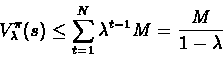 \begin{displaymath}V_\lambda^{\pi}(s) \leq \sum_{t=1}^N \lambda^{t-1}M = \frac{M}{1-\lambda}\end{displaymath}