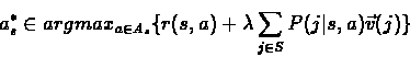 \begin{eqnarray*}a_s^{*} \in argmax_{a \in A_s}\{r(s,a)+\lambda\sum_{j \in
S}P(j\vert s,a)\vec{v}(j)\}
\end{eqnarray*}