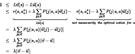 \begin{eqnarray*}0 & \leq & L\vec{v}(s)-L\vec{u}(s)\\ & \leq &
\underbrace{r(s,...
...rt\vec{v}-\vec{u}\Vert\\ & = & \lambda\Vert\vec{v}-\vec{u}\Vert
\end{eqnarray*}