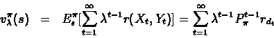 \begin{eqnarray*}v_\lambda^\pi(s) & = &
E_s^{\pi}[\sum_{t=1}^\infty\lambda^{t-1...
...Y_t)] =
\sum_{t=1}^{\infty}\lambda^{t-1}P_{\pi}^{t-1}r_{d_{t}}
\end{eqnarray*}