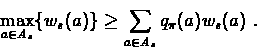 \begin{eqnarray*}\max_{a\in A_{s}}\{w_{s}(a) \} \geq \sum_{a\in
A_{s}}q_{\pi}(a)w_{s}(a)\ .
\end{eqnarray*}