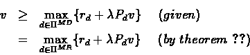 \begin{eqnarray*}% latex2html id marker 473
v & \geq & \max_{d\in \Pi^{MD}}\{r_{...
...r_{d} + \lambda P_{d}v\} \ \
\ \ (by\ theorem\ \ref{L3:MD=MR})
\end{eqnarray*}