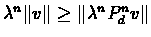 $\lambda^{n}\Vert v\Vert \geq \Vert\lambda^{n}P_{d}^{n}v\Vert$