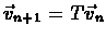 $\vec{v}_{n+1}=T\vec{v}_n$