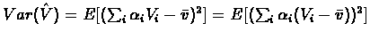 $Var(\hat{V})=E[(\sum_{i}\alpha_{i}V_{i}-\bar{v})^{2}] = E[(\sum_{i}\alpha_{i}(V_{i}-\bar{v}))^{2}]$