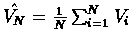 $ \hat{V_{N}} = \frac{1}{N}\sum_{i=1}^{N}V_{i} $