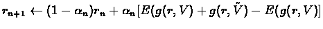 $r_{n+1} \leftarrow (1-\alpha_{n})r_{n} + \alpha_{n} [E(g(r,V) + g(r,\tilde{V}) - E(g(r,V)]$