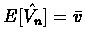 $E[\hat{V_{n}}]=\bar{v}$