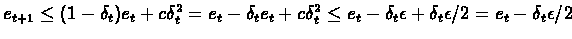 $e_{t+1} \leq (1-\delta_{t})e_{t} + c\delta_{t}^{2} =
e_{t} - \delta_{t}e_{t} +...
..._{t} - \delta_{t}\epsilon + \delta_{t}\epsilon/2 =
e_{t} - \delta_{t}\epsilon/2$