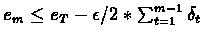 $e_{m} \leq e_{T} - \epsilon/2 * \sum_{t=1}^{m-1}\delta_{t}$