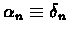 $ \alpha_{n} \equiv \delta_{n}$