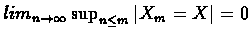 $lim_{n \rightarrow \infty}\sup_{n \leq m}\vert X_{m}=X\vert=0$