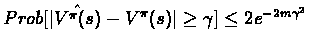 $Prob[\vert\hat{V^{\pi}(s)}-V^{\pi}(s)\vert\geq \gamma]\leq 2e^{-2m\gamma^{2}}$