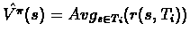 $\hat{V^{\pi}}(s) = Avg_{s \in T_{i}}(r(s,T_{i}))$