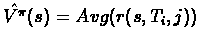 $\hat{V^{\pi}}(s) = Avg(r(s,T_{i},j))$