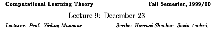 \framebox{
\vbox{
\hbox to 6.28in { {\bf Computational Learning Theory
\hf...
...: Prof. Yishay Mansour \hfill Scribe: Harrusi Shachar, Sozio Andrei, } }
}
}