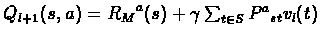 $Q_{l+1}(s,a) = {{R_M}^a}(s) + \gamma \sum_{t\in
S}{P^a}_{st}v_l(t)$