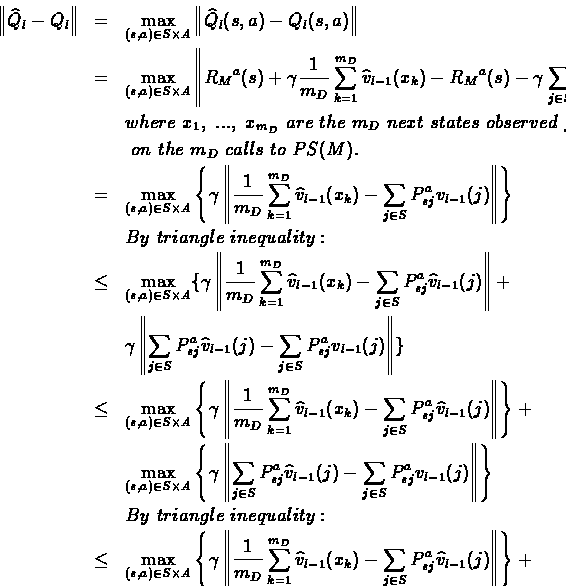 \begin{displaymath}\Pr( \left\Vert \widehat{Q}_l - Q_l \right\Vert \geq w \cdot ...
...cdot \vert S\vert \cdot \vert A\vert \cdot 2e^{-2{m_D}{w^2}}
\end{displaymath}