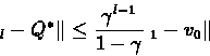 \begin{eqnarray*}\left\VertQ_l - Q^*\right\Vert &=& \max_{(s,a) \in S\times A}\l...
...frac{\gamma^{l-1}}{1-\gamma} \left\Vertv_1 - v_0\right\Vert\\
\end{eqnarray*}