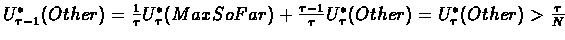 $U_{\tau-1}^*(Other)=\frac{1}{\tau}U_\tau^*(MaxSoFar)+\frac{\tau-1}{\tau}U_\tau^*(Other)=U_\tau^*(Other)>\frac{\tau}{N}$