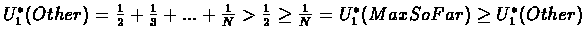 $U_1^*(Other)=\frac{1}{2}+\frac{1}{3}+...+\frac{1}{N}>\frac{1}{2} \geq \frac{1}{N}=U_1^*(MaxSoFar)\geq U_1^*(Other)$