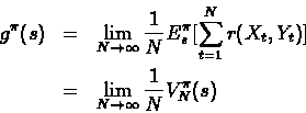 \begin{eqnarray*}g^{\pi}(s) & = & \lim_{N \rightarrow \infty} \frac{1}{N} E^{\pi...
...)]\\
& = & \lim_{N \rightarrow \infty} \frac{1}{N} V^{\pi}_N(s)
\end{eqnarray*}
