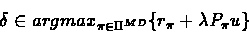 \begin{eqnarray*}\delta \in argmax_{\pi \in \Pi^{MD}}\{r_{\pi} + \lambda P_{\pi}u\}
\end{eqnarray*}