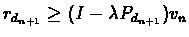 $r_{d_{n+1}} \geq (I - \lambda{P_{d_{n+1}}}){v_n}$