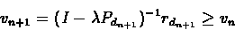 \begin{eqnarray*}v_{n+1} = (I - \lambda{P_{d_{n+1}}})^{-1}r_{d_{n+1}} \geq v_n
\end{eqnarray*}