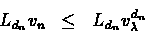 \begin{eqnarray*}L_{d_{n}}v_{n} &\leq& L_{d_{n}}v_{\lambda}^{d_{n}}
\end{eqnarray*}