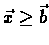 $\vec{x} \geq \vec{b}$