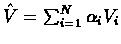 $\hat{V}=\sum_{i=1}^{N}\alpha_{i}V_{i}$