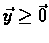 $\vec{y} \geq \vec{0}$