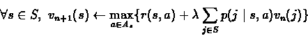 \begin{eqnarray*}\forall s\in S,\ v_{n+1}(s) \leftarrow \max_{a \in A_{s}}\{r(s,a)
+ \lambda\sum_{j\in S}p(j\mid s,a)v_{n}(j)\}
\end{eqnarray*}