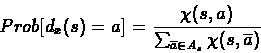 \begin{eqnarray*}Prob[d_{x}(s)=a]=\frac{\chi(s,a)}{\sum_{\overline{a} \in
A_{s}}\chi(s,\overline{a})}
\end{eqnarray*}