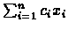 $\sum_{i=1}^{n}c_{i}x_{i}$